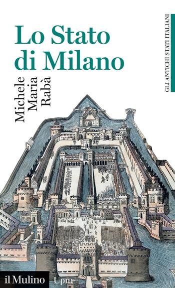 Lo Stato di Milano. 1535-1796. Gli antichi stati italiani - Michele Maria Rabà - Libro Il Mulino 2024, Universale paperbacks Il Mulino | Libraccio.it