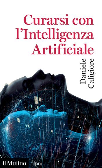 Curarsi con l'intelligenza artificiale - Daniele Caligiore - Libro Il Mulino 2024, Universale paperbacks Il Mulino | Libraccio.it