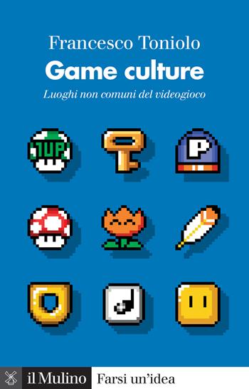 Game culture. Luoghi non comuni del videogioco - Francesco Toniolo - Libro Il Mulino 2024, Farsi un'idea | Libraccio.it