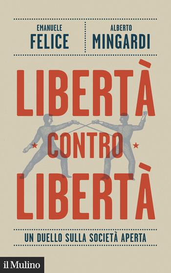 Libertà contro libertà. Un duello sulla società aperta - Emanuele Felice, Alberto Mingardi - Libro Il Mulino 2024, Contemporanea | Libraccio.it