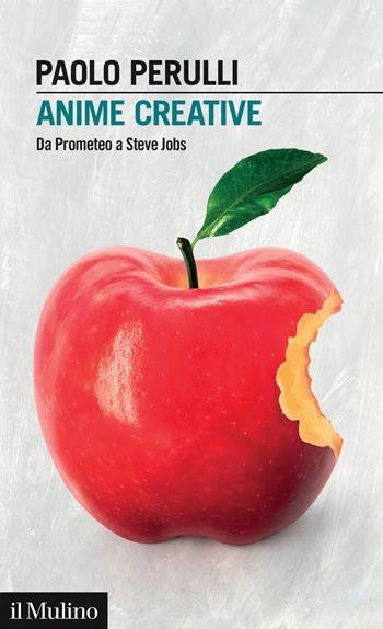 Anime creative. Da Prometeo a Steve Jobs - Paolo Perulli - Libro Il Mulino 2024, Intersezioni | Libraccio.it