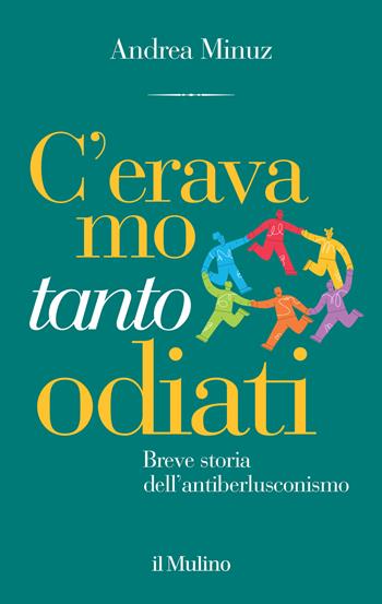 C'eravamo tanto odiati. Breve storia dell'antiberlusconismo - Andrea Minuz - Libro Il Mulino 2024, Contrappunti | Libraccio.it