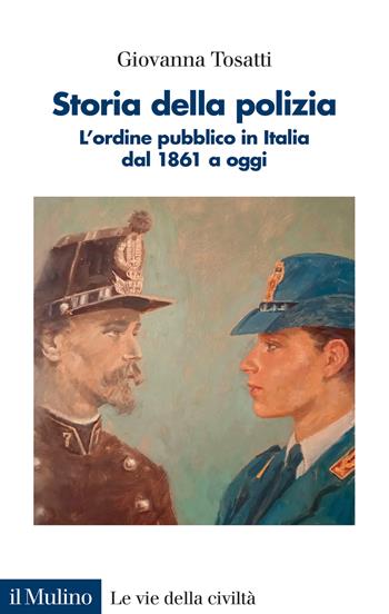 Storia della polizia. L'ordine pubblico in Italia dal 1861 a oggi - Giovanna Tosatti - Libro Il Mulino 2024, Le vie della civiltà | Libraccio.it