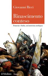 Rinascimento conteso. Francia e Italia, un'amicizia ambigua