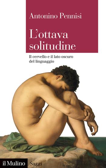 L'ottava solitudine. Il cervello e il lato oscuro del linguaggio - Antonino Pennisi - Libro Il Mulino 2024, Saggi | Libraccio.it