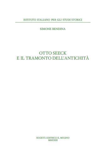 Otto Seeck e il tramonto dell'antichità - Simone Rendina - Libro Il Mulino 2024, Annali dell'Istituto italiano per gli studi storici | Libraccio.it