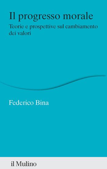 Il progresso morale. Teorie e prospettive sul cambiamento dei valori - Federico Bina - Libro Il Mulino 2025, Percorsi | Libraccio.it
