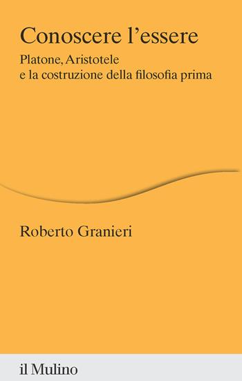Conoscere l'essere. Platone, Aristotele e la costruzione della filosofia prima - Roberto Granieri - Libro Il Mulino 2025, Percorsi | Libraccio.it
