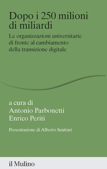 Dopo i 250 milioni di miliardi. Le organizzazioni universitarie di fronte al cambiamento della transizione digitale - Antonio Parbonetti, Enrico Periti - Libro Il Mulino 2024, Percorsi | Libraccio.it