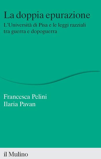La doppia epurazione. L'Università di Pisa e le leggi razziali tra guerra e dopoguerra. Nuova ediz. - Francesca Pelini, Ilaria Pavan - Libro Il Mulino 2024, Percorsi | Libraccio.it