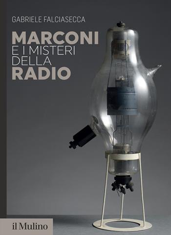 Marconi e i misteri della radio - Gabriele Falciasecca - Libro Il Mulino 2024, Fuori collana | Libraccio.it