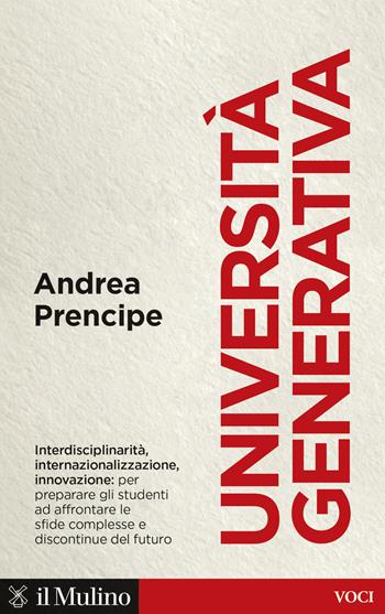 Università generativa. Internazionale, interdisciplinare, innovativa - Andrea Prencipe - Libro Il Mulino 2024, Voci | Libraccio.it