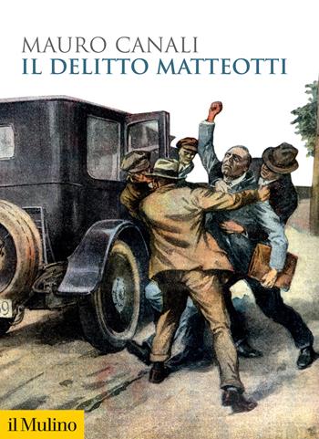 Il delitto Matteotti. Nuova ediz. - Mauro Canali - Libro Il Mulino 2024, Biblioteca storica | Libraccio.it