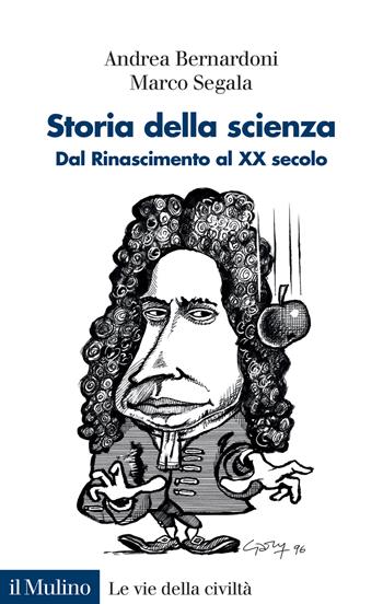 Storia della scienza. Dal Rinascimento al XX Secolo - Andrea Bernardoni, Marco Segala - Libro Il Mulino 2024, Le vie della civiltà | Libraccio.it