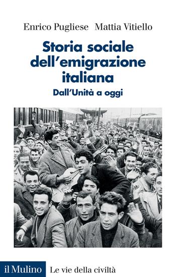 Storia sociale dell'emigrazione italiana. Dall'Unità a oggi - Enrico Pugliese, Mattia Vitiello - Libro Il Mulino 2024, Le vie della civiltà | Libraccio.it