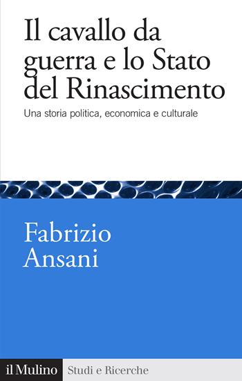 Il cavallo da guerra e lo Stato del Rinascimento. Una storia politica, economica e culturale - Fabrizio Ansani - Libro Il Mulino 2024, Studi e ricerche | Libraccio.it