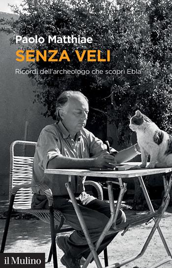 Senza veli. Ricordi dell'archeologo che scoprì Ebla - Paolo Matthiae - Libro Il Mulino 2024, Memoria | Libraccio.it