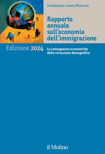 Rapporto annuale sull'economia dell'immigrazione 2024. Le conseguenze economiche della recessione demografica  - Libro Il Mulino 2024 | Libraccio.it