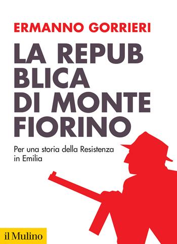 La Repubblica di Montefiorino. Per una storia della Resistenza in Italia. Nuova ediz. - Ermanno Gorrieri - Libro Il Mulino 2024, Fuori collana | Libraccio.it