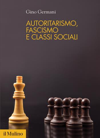 Autoritarismo, fascismo e classi sociali - Gino Germani - Libro Il Mulino 2024, Politica, società e storia | Libraccio.it