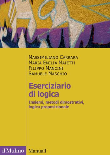 Eserciziario di logica. Insiemi, metodi dimostrativi, logica proposizionale - Massimiliano Carrara, Maria Emilia Maietti, Filippo Mancini - Libro Il Mulino 2024, Manuali | Libraccio.it