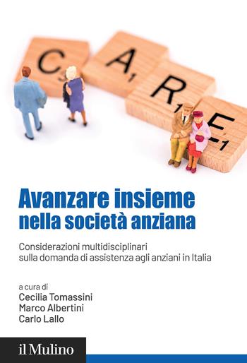 Avanzare insieme nella società anziana. Considerazioni multidisciplinari sulla domanda di assistenza agli anziani in Italia - Albertini - Libro Il Mulino 2024, Fuori collana | Libraccio.it