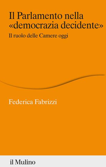 Il Parlamento nella «democrazia decidente». Il ruolo delle Camere oggi - Federica Fabrizzi - Libro Il Mulino 2024, Percorsi | Libraccio.it