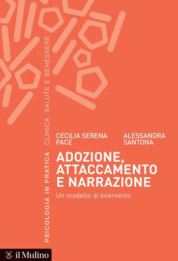 Adozione, attaccamento e narrazione. Un modello di intervento - Cecilia Serena Pace, Alessandra Santona - Libro Il Mulino 2024, Psicologia in pratica | Libraccio.it