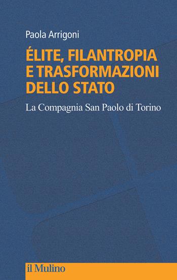 Élite, filantropia e trasformazioni dello Stato. La Compagnia San Paolo di Torino - Paola Arrigoni - Libro Il Mulino 2024, Culture, politica e società | Libraccio.it
