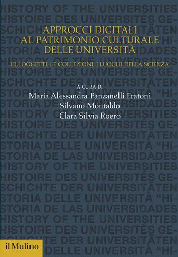 Approcci digitali al patrimonio culturale delle università. Gli oggetti, le collezioni, i luoghi della scienza - Maria Alessandra Panzanelli Fratoni, Silvano Montaldo, Clara Silvia Roero - Libro Il Mulino 2025, Studi e ricerche sull'università | Libraccio.it