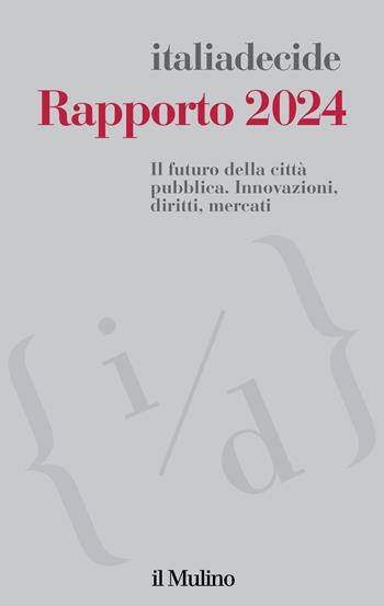 Rapporto 2024. Il futuro della città pubblica. Innovazioni, diritti, mercati  - Libro Il Mulino 2024, Quaderni di Italiadecide | Libraccio.it