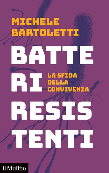 Batteri resistenti. La sfida della convivenza - Michele Bartoletti - Libro Il Mulino 2024, Contemporanea | Libraccio.it