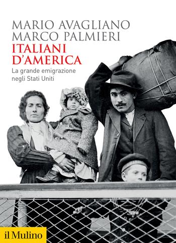 Italiani d'America. La grande emigrazione negli Stati Uniti - Mario Avagliano, Marco Palmieri - Libro Il Mulino 2024, Biblioteca storica | Libraccio.it
