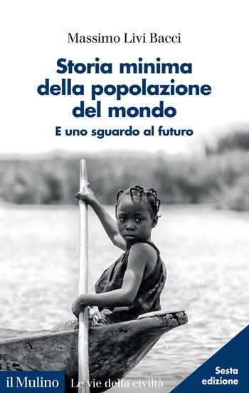 Storia minima della popolazione del mondo. E uno sguardo al futuro. Nuova ediz. - Massimo Livi Bacci - Libro Il Mulino 2024, Le vie della civiltà | Libraccio.it