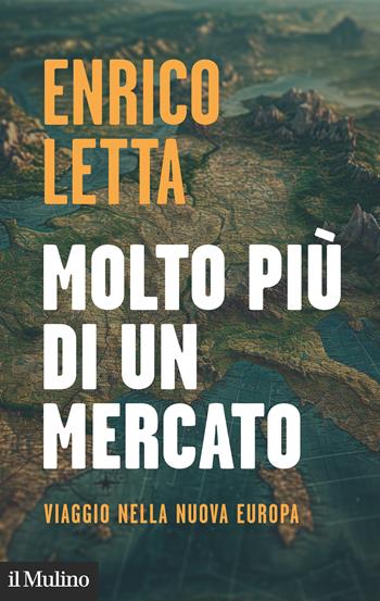 Molto più di un mercato. Viaggio nella nuova Europa - Enrico Letta - Libro Il Mulino 2024, Contemporanea | Libraccio.it