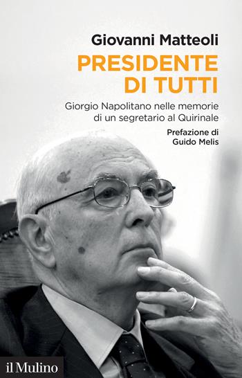 Presidente di tutti. Giorgio Napolitano nelle memorie di un segretario al Quirinale - Giovanni Matteoli - Libro Il Mulino 2024, Storia/Memoria | Libraccio.it