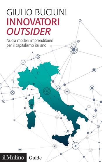 Innovatori outsider. Nuovi modelli imprenditoriali per il capitalismo italiano - Giulio Buciuni - Libro Il Mulino 2024, Guide | Libraccio.it