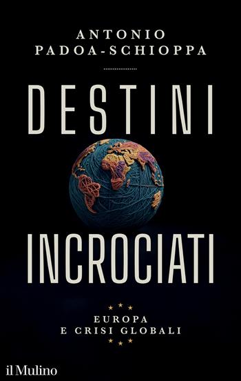 Destini incrociati. Europa e crisi globali - Antonio Padoa-Schioppa - Libro Il Mulino 2024, Contemporanea | Libraccio.it