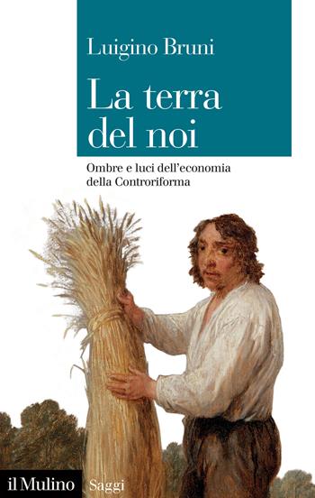 La terra del noi. Ombre e luci dell'economia della Controriforma - Luigino Bruni - Libro Il Mulino 2024, Saggi | Libraccio.it