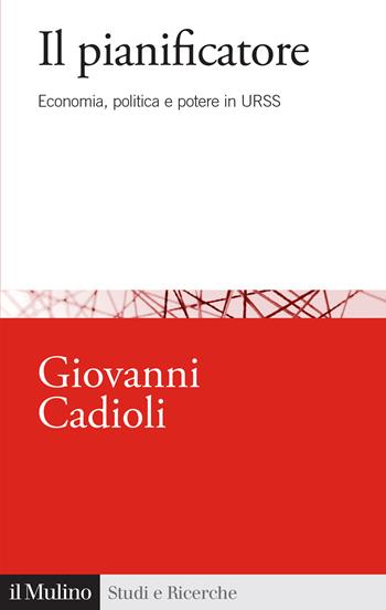 Il pianificatore. Economia, politica e potere in URSS - Giovanni Cadioli - Libro Il Mulino 2025, Studi e ricerche | Libraccio.it