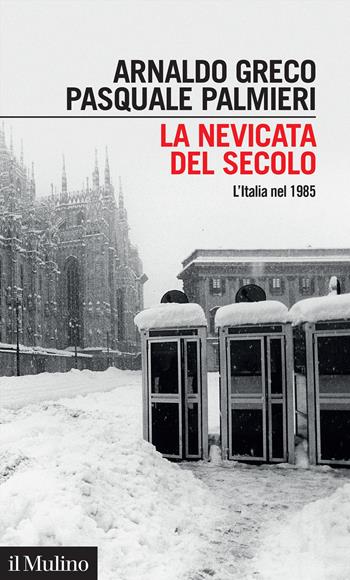 La nevicata del secolo. L'Italia nel 1985 - Arnaldo Greco, Pasquale Palmieri - Libro Il Mulino 2024, Intersezioni | Libraccio.it