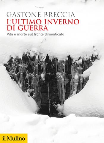 L'ultimo inverno di guerra. Vita e morte sul fronte dimenticato - Gastone Breccia - Libro Il Mulino 2024, Biblioteca storica | Libraccio.it