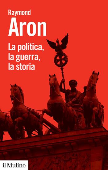 La politica, la guerra, la storia - Raymond Aron - Libro Il Mulino 2024, Biblioteca paperbacks | Libraccio.it
