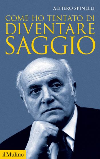 Come ho tentato di diventare saggio. Nuova ediz. - Altiero Spinelli - Libro Il Mulino 2024, Storica paperbacks | Libraccio.it