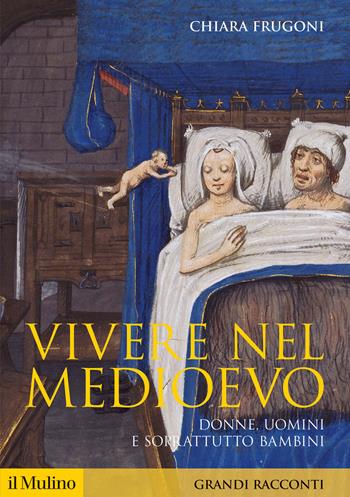 Vivere nel Medioevo. Donne, uomini e soprattutto bambini - Chiara Frugoni - Libro Il Mulino 2024, Storica paperbacks | Libraccio.it