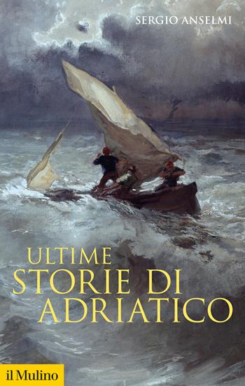Ultime storie di Adriatico - Sergio Anselmi - Libro Il Mulino 2024, Storica paperbacks | Libraccio.it
