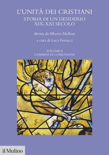 L'unità dei cristiani. Storia di un desiderio XIX-XXI secolo. Vol. 2: Cammini di comunione - Alberto Melloni - Libro Il Mulino 2025, Fuori collana | Libraccio.it