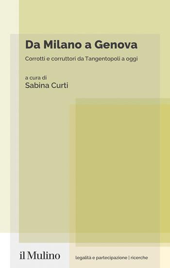 Da Milano a Genova. Corrotti e corruttori da Tangentopoli a oggi  - Libro Il Mulino 2024, Legalità e partecipazione. Saggi | Libraccio.it
