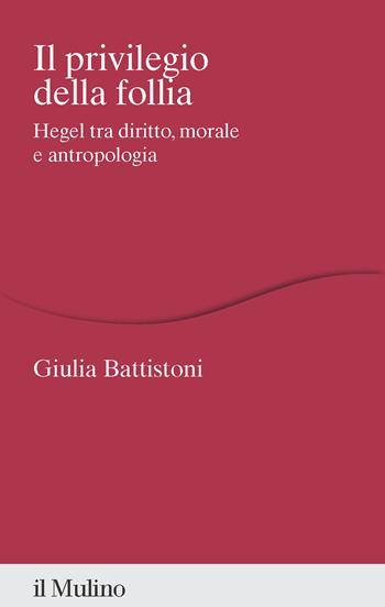 Il privilegio della follia. Hegel tra diritto, morale e antropologia - Giulia Battistoni - Libro Il Mulino 2025, Percorsi | Libraccio.it