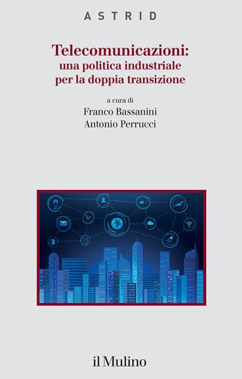 Telecomunicazioni: una politica industriale per la doppia transizione - Franco Bassanini - Libro Il Mulino 2025, Quaderni di Astrid | Libraccio.it
